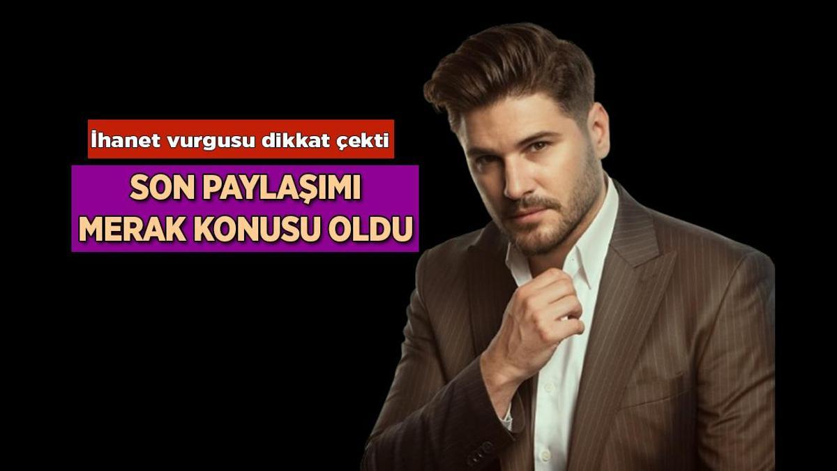 Tolgahan Sayışman’ın ‘İhanet’ vurgulu paylaşımı merak uyandırdı! Kime gönderme yaptı?